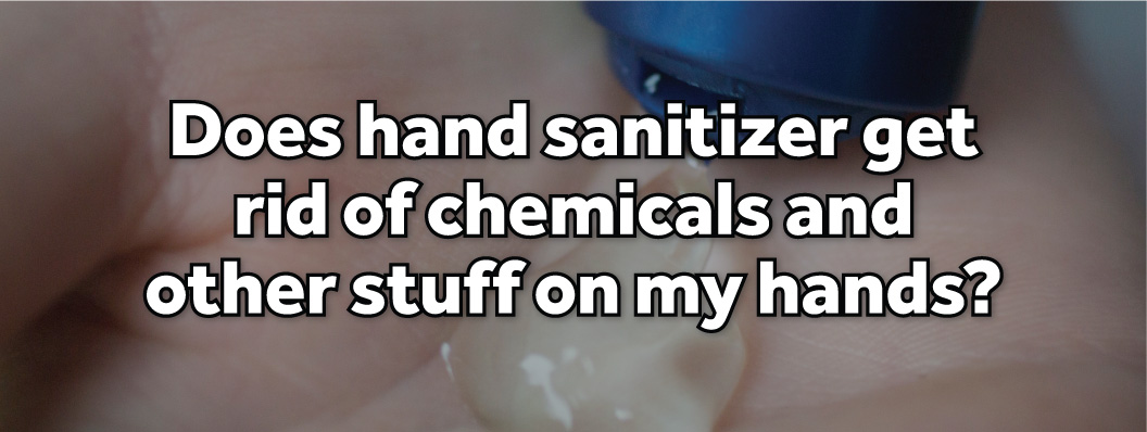 Does hand sanitizer get rid of chemicals and other stuff on my hands?