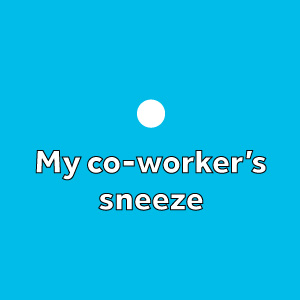 My co-worker's sneeze